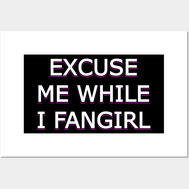 Excuse me while I fangirl Wall Art by Word and Saying